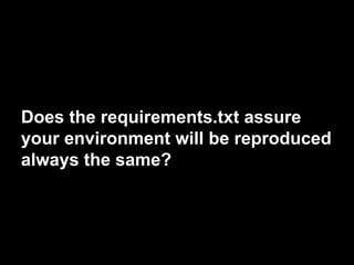 Does the requirements.txt assure
your environment will be reproduced
always the same?
 