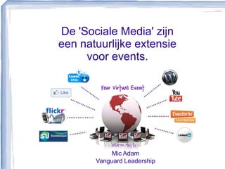 De 'Sociale Media' zijn
een natuurlijke extensie
voor events.
Mic Adam
Vanguard Leadership
 