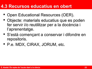 4.3 Recursos educatius en obert
 Open Educational Resources (OER).
 Objecte: materials educatius que es poden
fer servir...