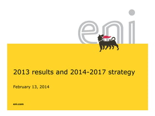 2013 results and 2014-2017 strategy
February 13, 2014

eni.com

 