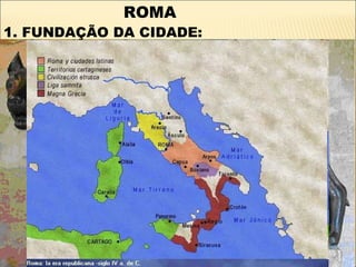 ROMA
1. FUNDAÇÃO DA CIDADE:
 