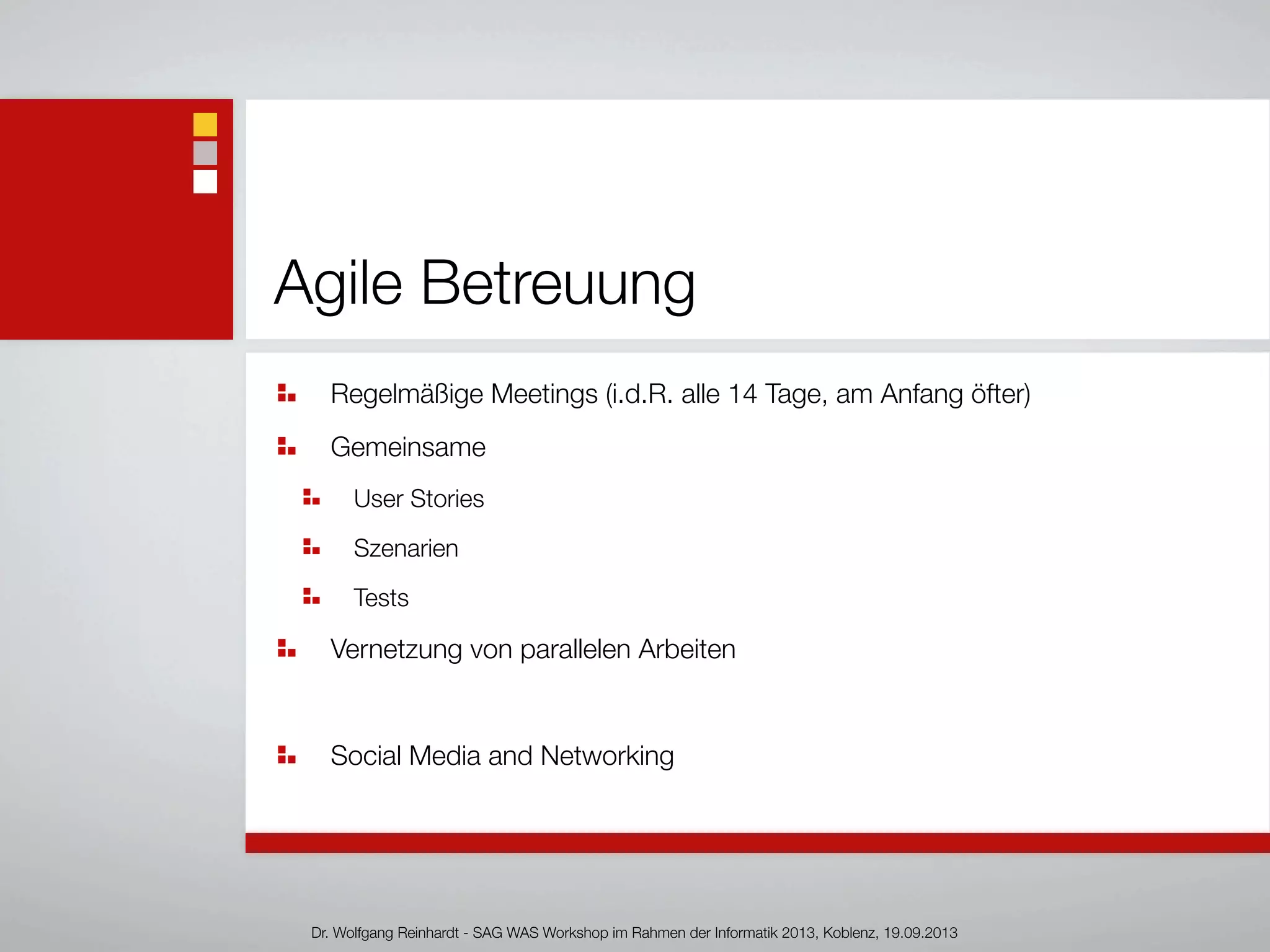 Agile Betreuung
Regelmäßige Meetings (i.d.R. alle 14 Tage, am Anfang öfter)
Gemeinsame
User Stories
Szenarien
Tests
Vernetzung von parallelen Arbeiten
Social Media and Networking
Dr. Wolfgang Reinhardt - SAG WAS Workshop im Rahmen der Informatik 2013, Koblenz, 19.09.2013
 