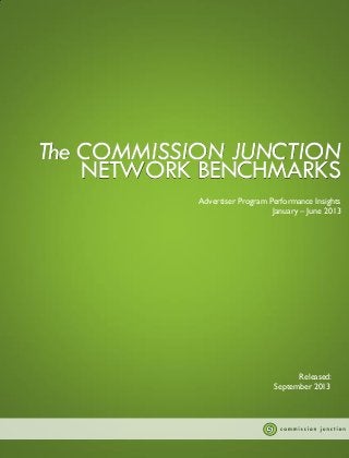 The COMMISSION JUNCTION
NETWORK BENCHMARKS
Advertiser Program Performance Insights
January – June 2013

Released:
September 2013

 