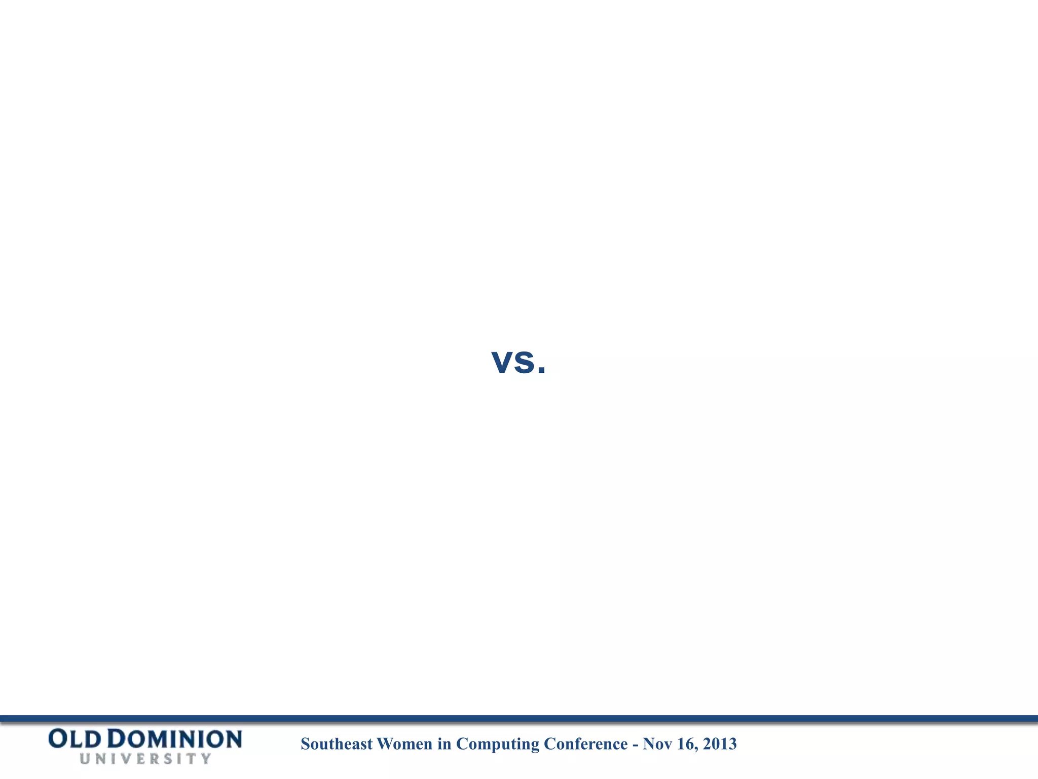vs.

Southeast Women in Computing Conference - Nov 16, 2013

 