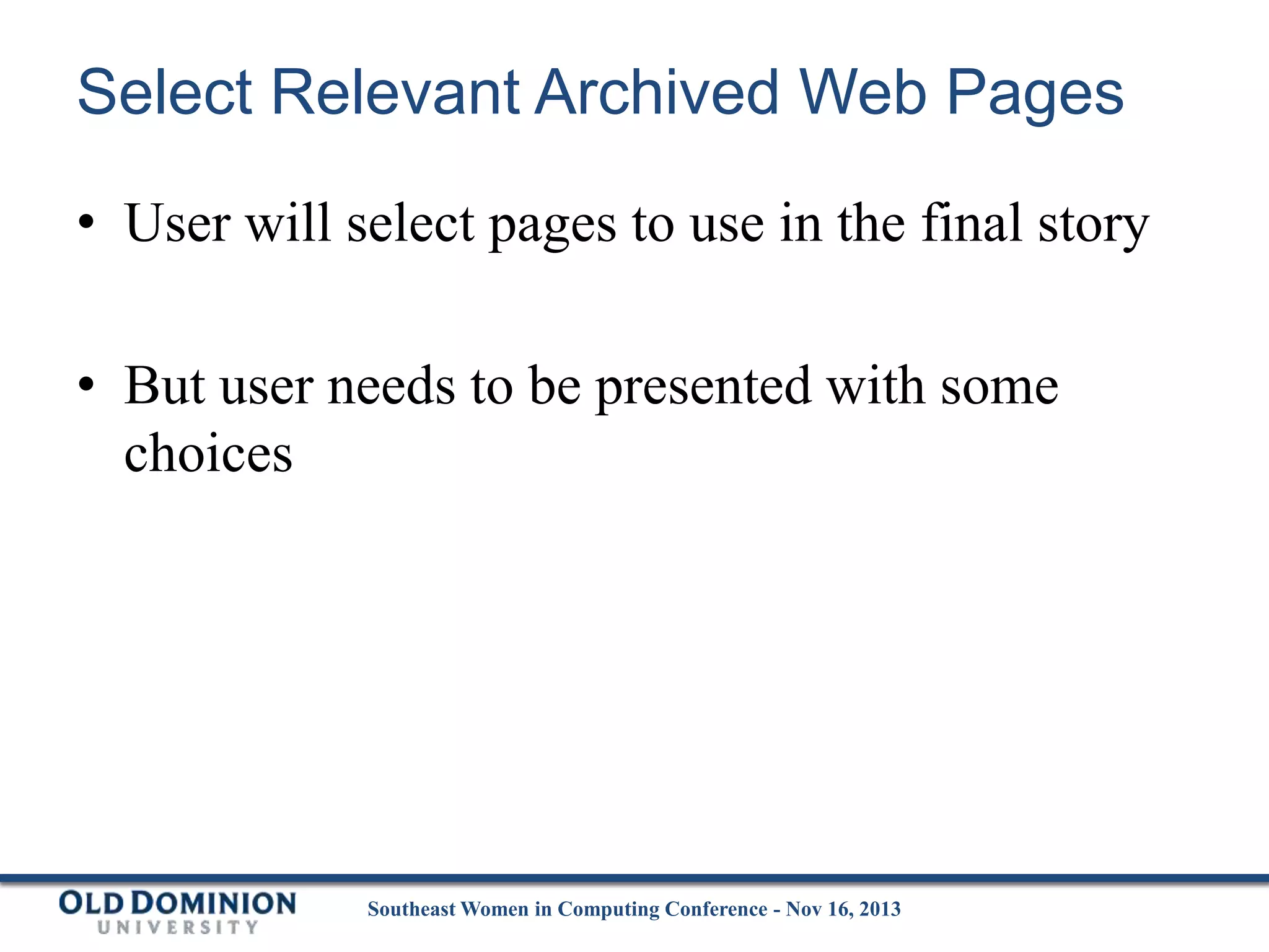 Select Relevant Archived Web Pages
• User will select pages to use in the final story
• But user needs to be presented with some
choices

Southeast Women in Computing Conference - Nov 16, 2013

 