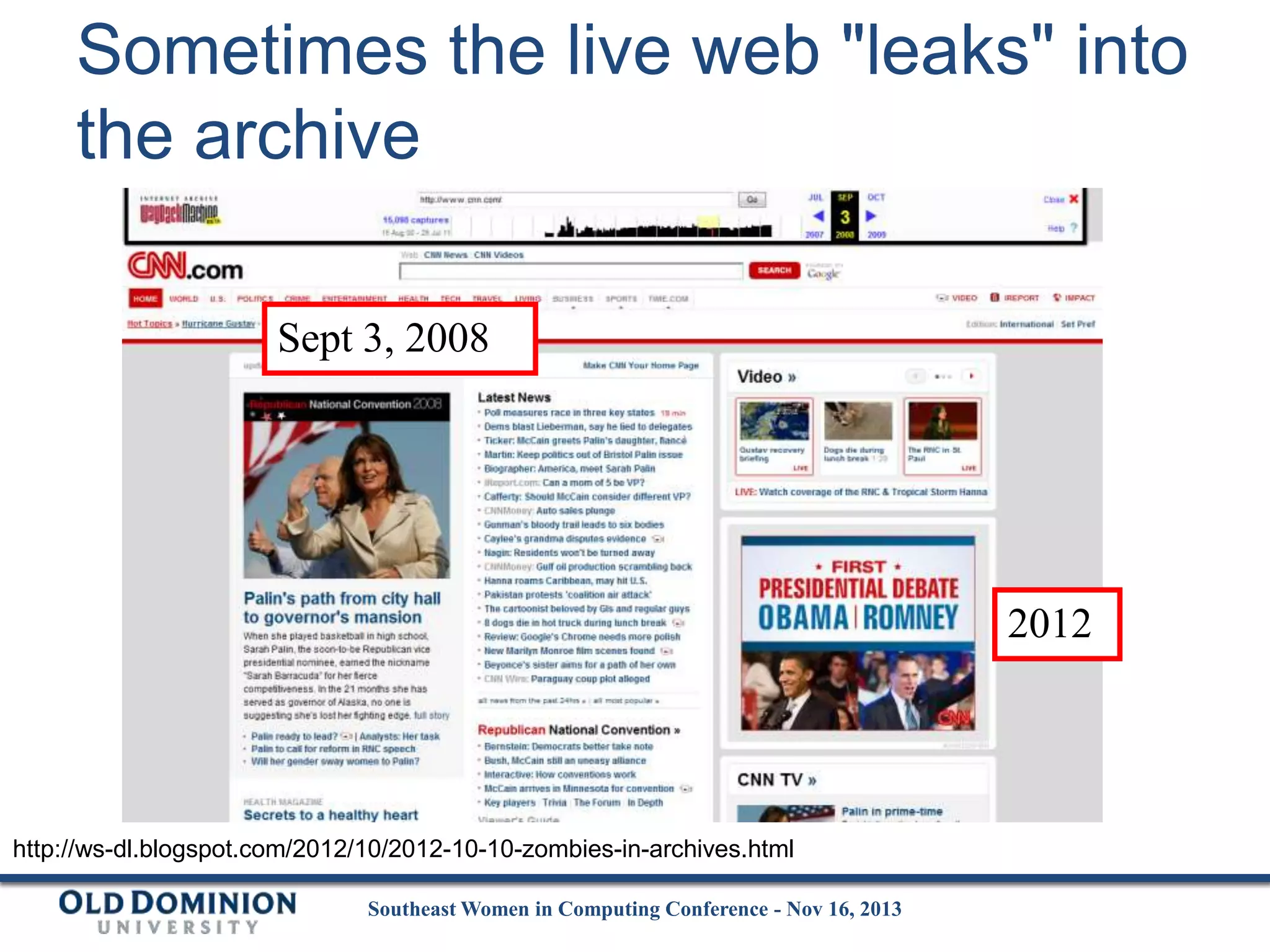 Sometimes the live web "leaks" into
the archive
Sept 3, 2008

2012

http://ws-dl.blogspot.com/2012/10/2012-10-10-zombies-in-archives.html
Southeast Women in Computing Conference - Nov 16, 2013

 