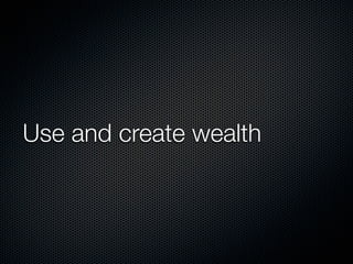 Use and create wealth

 
