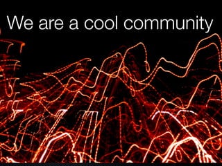 We are a cool community

 