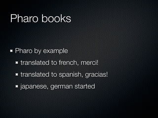 Pharo books
Pharo by example
translated to french, merci!
translated to spanish, gracias!
japanese, german started

 