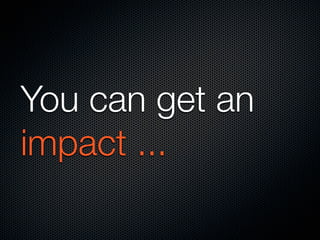 You can get an
impact ...

 