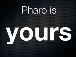 Pharo is

yours

 