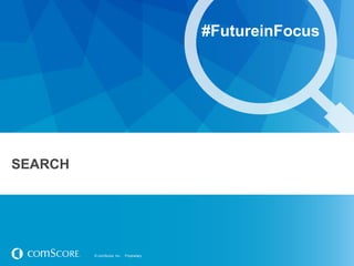 © comScore, Inc. Proprietary.© comScore, Inc. Proprietary.
SEARCH
#FutureinFocus
 