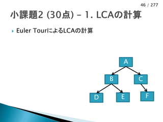46 / 277




   Euler TourによるLCAの計算




                                  A

                              B       C

                          D       E       F
 