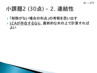 61 / 277




   「削除がない場合の利点」の考察を思い出す
   LCAが存在するなら、最終的な木の上で計算すれば
    よい
 
