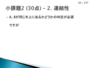 63 / 277




   A, Bが同じ木上にあるかどうかの判定が必要

    ですが
 