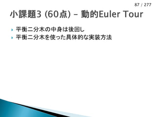 87 / 277




   平衡二分木の中身は後回し
   平衡二分木を使った具体的な実装方法
 