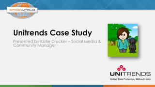 Unitrends Case Study
Presented by Katie Drucker – Social Media &
Community Manager
 