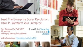 Lead The Enterprise Social Revolution: 
How To Transform Your Enterprise 



Dux Raymond Sy, PMP MVP 
,
@meetdux
Managing Partner, Innovative-e
Video Recording: http://spgur.us/1dCMM2r 

 