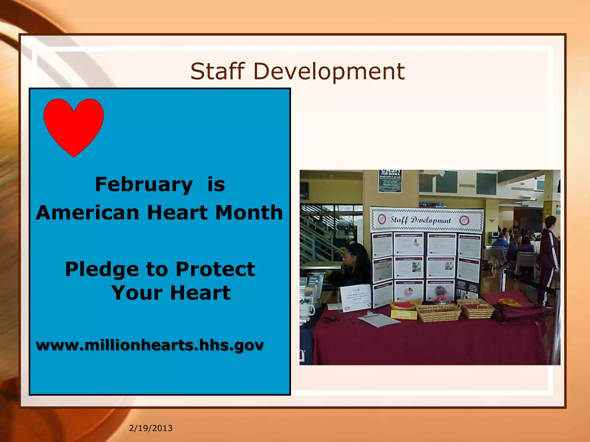 Staff Development



    February is
American Heart Month

   Pledge to Protect
       Your Heart

www.millionhearts.hhs.gov




          2/19/2013
 