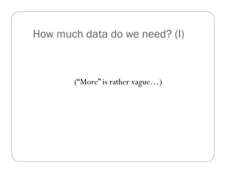 How much data do we need? (I)
(“More” is rather vague…)
 