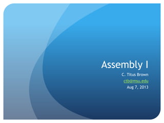 Assembly I
C. Titus Brown
ctb@msu.edu
Aug 7, 2013
 