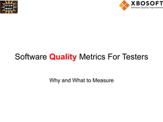 Software Quality Metrics For Testers
Why and What to Measure
 