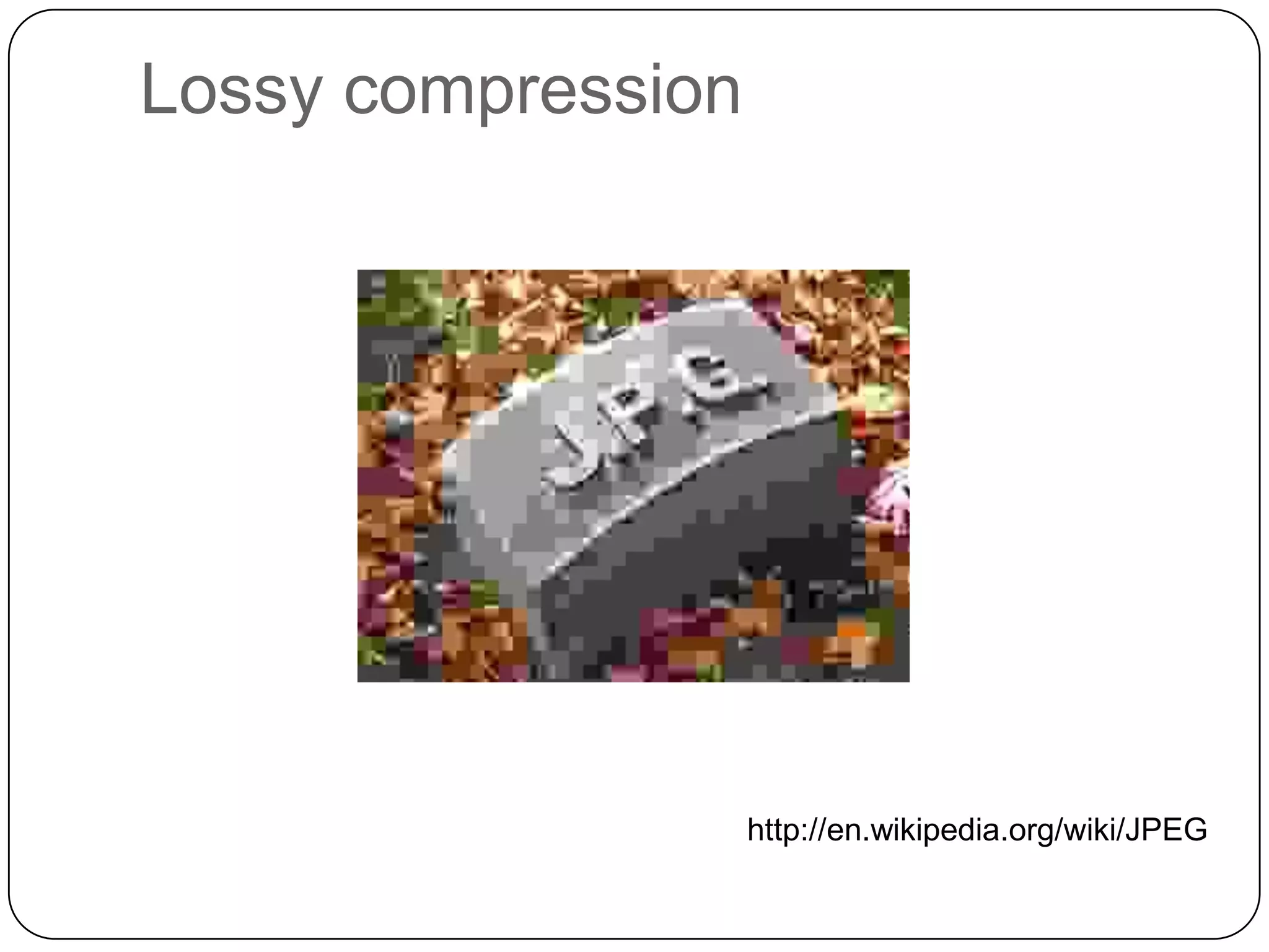 Lossy compression

http://en.wikipedia.org/wiki/JPEG

 