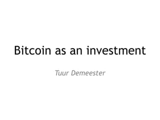 Bitcoin as an investment
Tuur Demeester
 