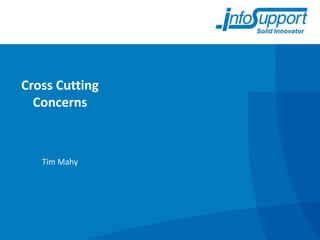 Cross Cutting
  Concerns



   Tim Mahy
 