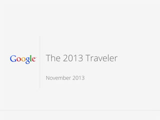 google.com/think
The 2013 Traveler
November 2013
 