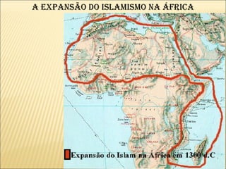 A EXPANSÃO DO ISLAMISMO NA ÁFRICA
 