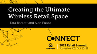 Creating the Ultimate
Wireless Retail Space
Tara Bartlett and Alen Puaca

 