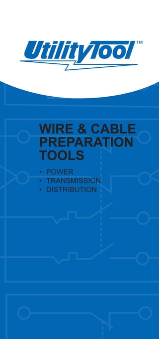 •	 POWER
•	 TRANSMISSION
•	 DISTRIBUTION
WIRE & CABLE
PREPARATION
TOOLS
 