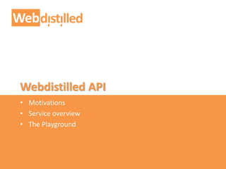 Webdistilled API
• Motivations
• Service overview
• The Playground
 