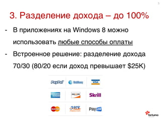 3. Разделение дохода – до 100%9
5
-  В приложениях на Windows 8 можно
использовать любые способы оплаты9
-  Встроенное решение: разделение дохода
70/30 (80/20 если доход превышает $25К)9
9
 