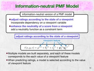 Information-neutral PMF Model
15
information-neutral version of a PMF model
adjust ratings according to the state of a vie...