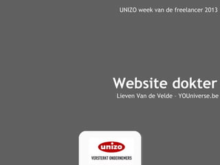 Website dokter
UNIZO week van de freelancer 2013
Lieven Van de Velde – YOUniverse.be
 