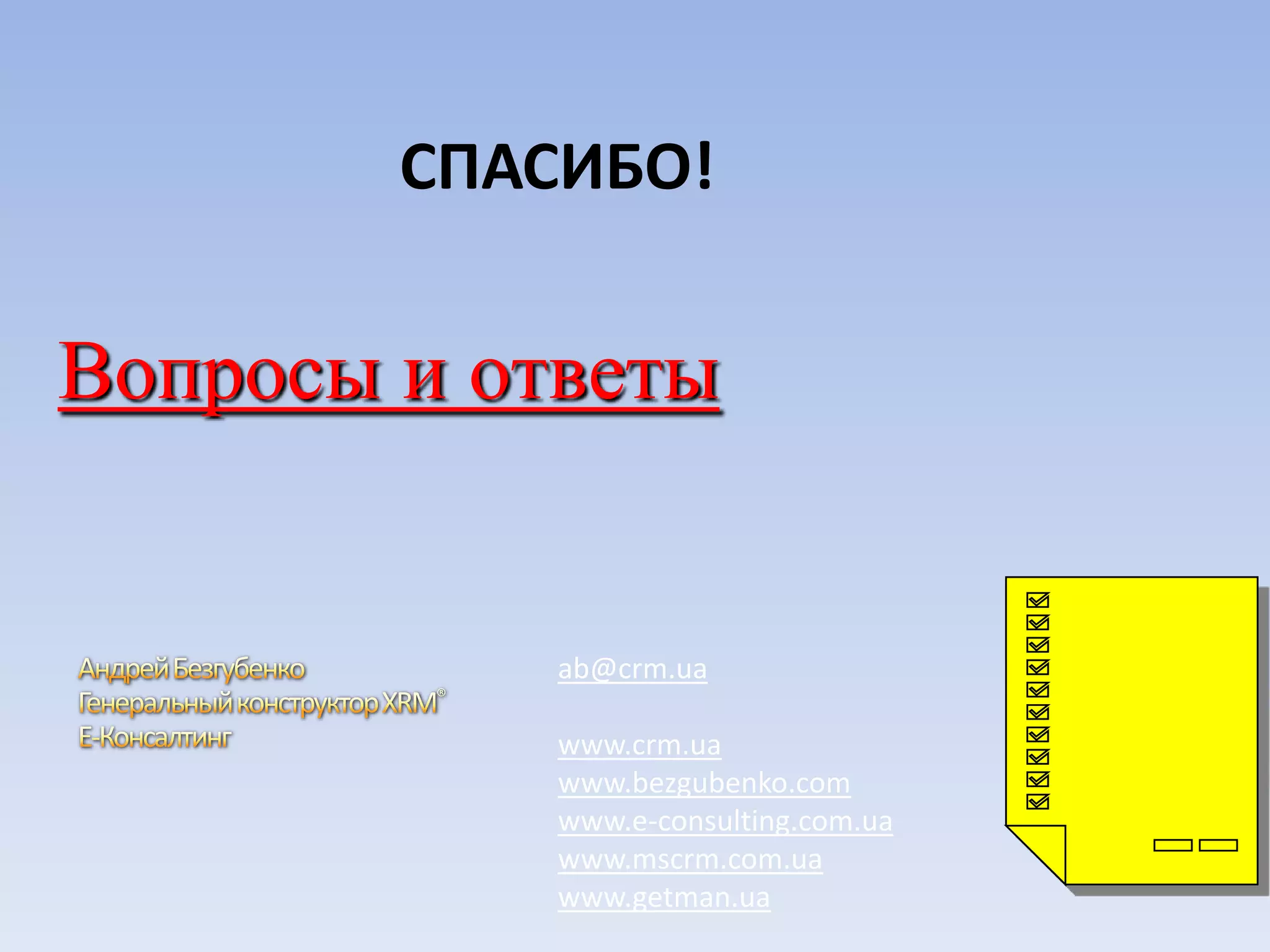 СПАСИБО!
Вопросы и ответы
ab@crm.ua
www.crm.ua
www.bezgubenko.com
www.e-consulting.com.ua
www.mscrm.com.ua
www.getman.ua
 