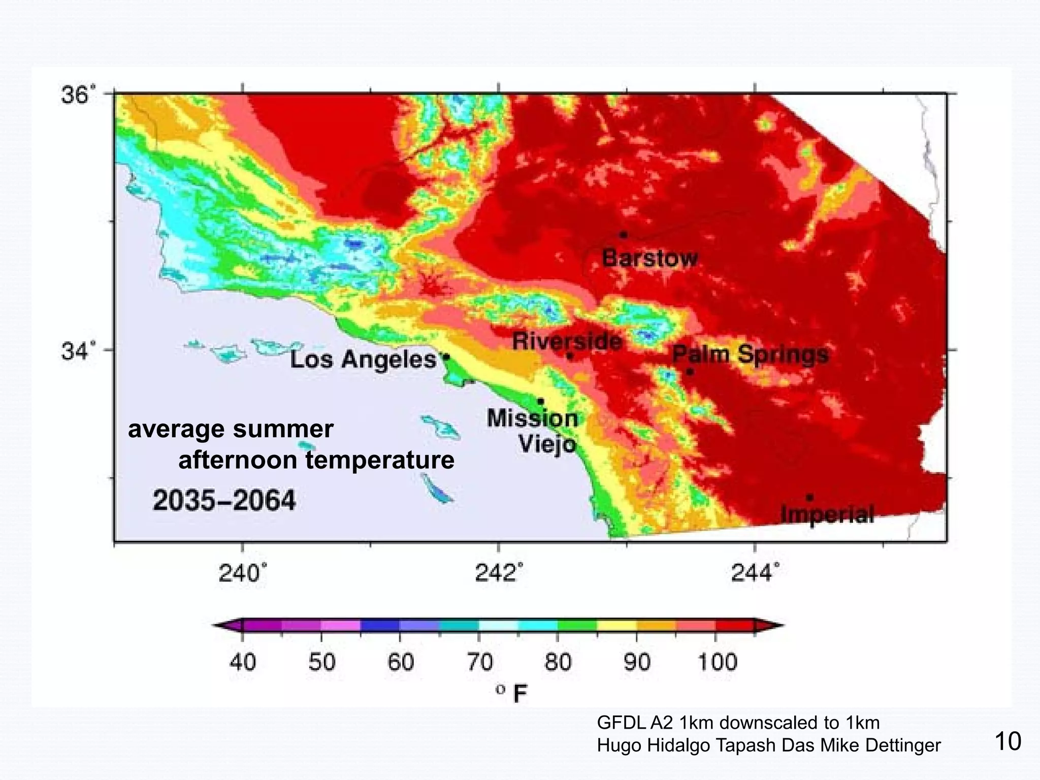 average summer
    afternoon temperature




                            GFDL A2 1km downscaled to 1km
                            Hugo Hidalgo Tapash Das Mike Dettinger   10
 