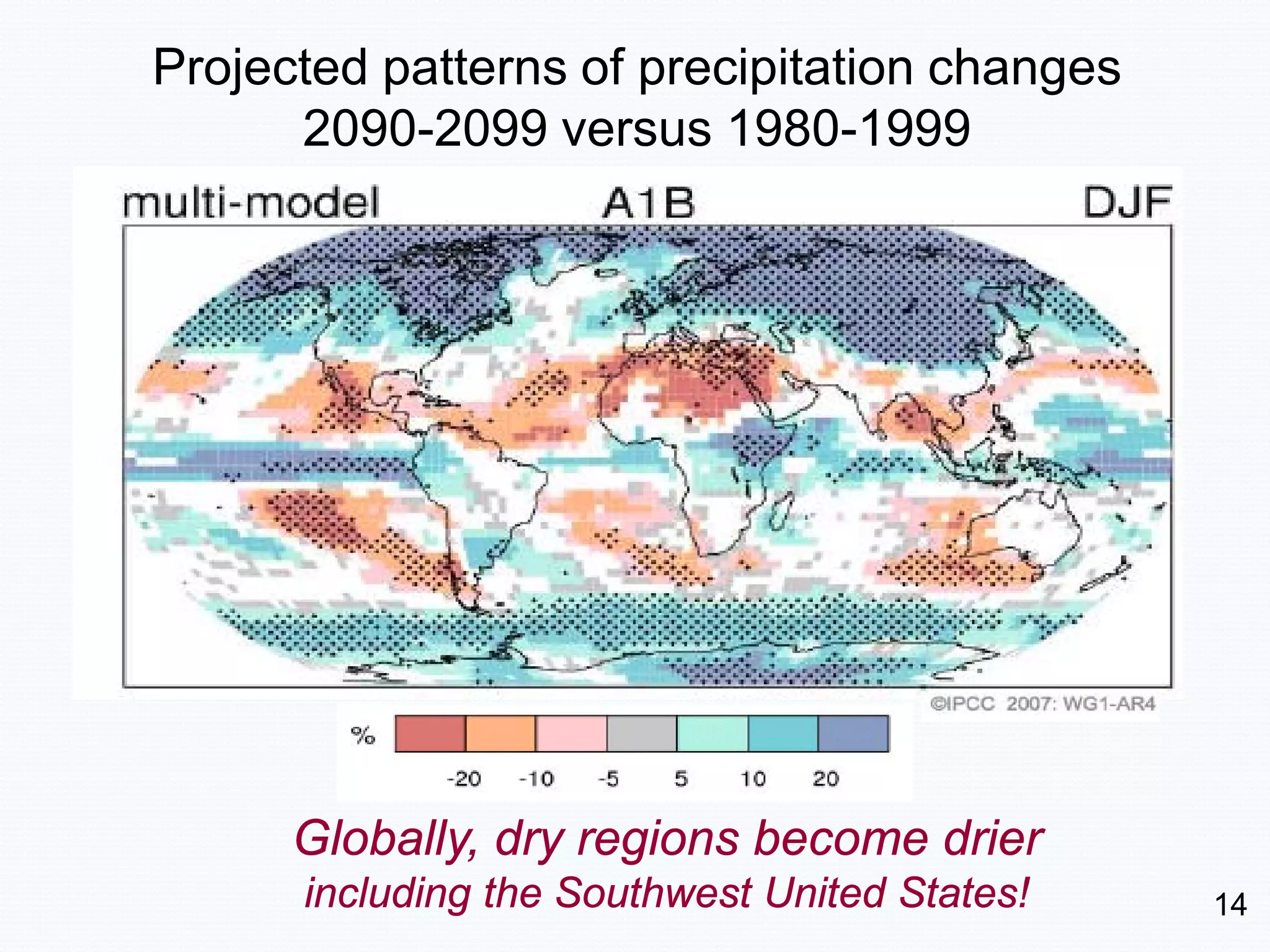 Projected patterns of precipitation changes
      2090-2099 versus 1980-1999




      Globally, dry regions become drier
      including the Southwest United States!   14
 