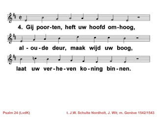Psalm 24 (LvdK)

t. J.W. Schulte Nordholt, J. Wit; m. Genève 1542/1543

 