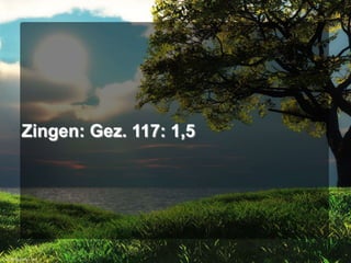 Zingen: Gez. 117: 1,5

 