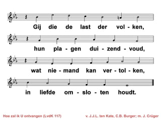 Hoe zal ik U ontvangen (LvdK 117)

v. J.J.L. ten Kate, C.B. Burger; m. J. Crüger

 