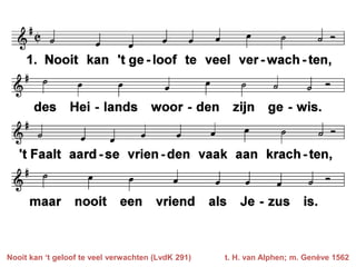 Nooit kan ‘t geloof te veel verwachten (LvdK 291)

t. H. van Alphen; m. Genève 1562

 
