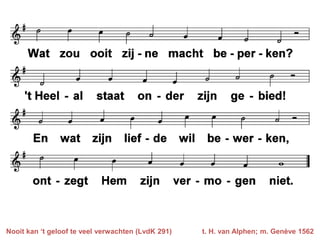 Nooit kan ‘t geloof te veel verwachten (LvdK 291)

t. H. van Alphen; m. Genève 1562

 