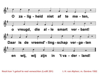 Nooit kan ‘t geloof te veel verwachten (LvdK 291)

t. H. van Alphen; m. Genève 1562

 