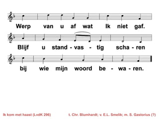 Ik kom met haast (LvdK 296)

t. Chr. Blumhardt; v. E.L. Smelik; m. S. Gastorius (?)

 