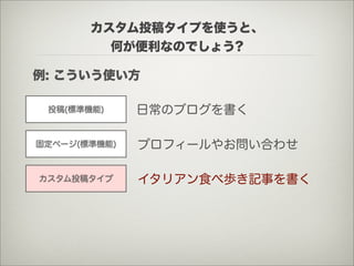 カスタム投稿タイプを使うと、
         何が便利なのでしょう?

例: こういう使い方

 投稿(標準機能)     日常のブログを書く

固定ページ(標準機能)   プロフィールやお問い合わせ

カスタム投稿タイプ     イタリアン食べ歩き記事を書く
 