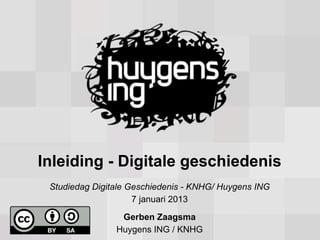 Inleiding - Digitale geschiedenis
 Studiedag Digitale Geschiedenis - KNHG/ Huygens ING
                     7 januari 2013

                 Gerben Zaagsma
                Huygens ING / KNHG
 
