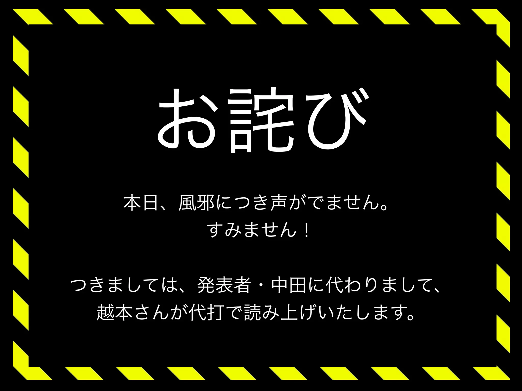 お詫び
  本日、風邪につき声がでません。
       すみません！


つきましては、発表者・中田に代わりまして、
 越本さんが代打で読み上げいたします。
 